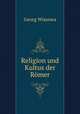 Religion und Kultus der Romer, Georg Wissowa 