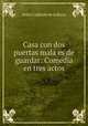 Casa con dos puertas mala es de guardar: Comedia en tres actos, Pedro Calderon de la Barca 