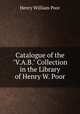 Catalogue of the "V.A.B." Collection in the Library of Henry W. Poor, Henry William Poor 