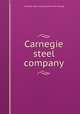 Carnegie steel company, Carnegie steel company. [from old catalog] 