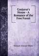 Conjuror`s House - A Romance of the Free Forest, Stewart Edward White 