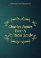 Charles James Fox: A Political Study, John Lawrence Hammond 