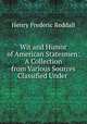 Wit and Humor of American Statesmen: A Collection from Various Sources Classified Under ., Henry Frederic Reddall 