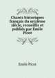 Chants historiques francais du seizieme siecle, recueillis et publies par Emile Picot., Emile Picot 