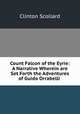 Count Falcon of the Eyrie: A Narrative Wherein are Set Forth the Adventures of Guido Orrabelli ., Clinton Scollard 