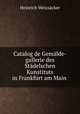 Catalog de Gemalde-gallerie des Stadelschen Kunstituts in Frankfurt am Main ., Heinrich Weizsacker 