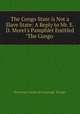 The Congo State is Not a Slave State: A Reply to Mr. E.D. Morel`s Pamphlet Entitled "The Congo ., Demetrius Charles de Kavanagh- Boulger 