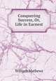 Conquering Success, Or, Life in Earnest, Mathews William 