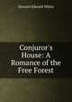 Conjuror`s House: A Romance of the Free Forest, Stewart Edward White 