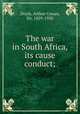 The war in South Africa, its cause & conduct;, Doyle, Arthur Conan, Sir, 1859-1930 