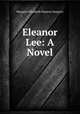 Eleanor Lee: A Novel, Margaret Elizabeth Munson Sangster 