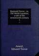 Reginald Trevor : or, The Welsh Loyalists, a tale of the seventeenth century. 1, Anwyl, Edward Trevor 