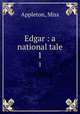 Edgar : a national tale. 1, Appleton, Miss 