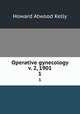 Operative gynecology v. 2, 1901. 1, Howard A. Kelly 