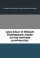 Jules Cesar et William Shakespeare; etude sur les hommes providentiels, Villetard de Prunieres 