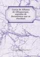 Cartas de Affonso de Albuquerque, seguidas de documentos que as elucidam, Afonso de Albuquerque 