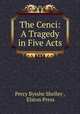 The Cenci: A Tragedy in Five Acts, Percy Bysshe Shelley , Elston Press 