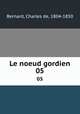 Le noeud gordien. 05, Bernard, Charles de, 1804-1850 
