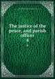 The justice of the peace, and parish officer. 4, Burn, Richard, 1709-1785,Adams, John, 1735-1826, former owner. MB (BRL),John Adams Library (Boston Public Library) MB (BRL) 