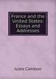 France and the United States: Essays and Addresses, Jules Cambon 