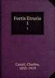 Fortis Etruria. 1, Casati, Charles, 1833-1919 