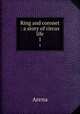 Ring and coronet : a story of circus life. 1, Arena 