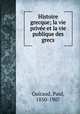 Histoire grecque; la vie privee et la vie publique des grecs, Guiraud, Paul, 1850-1907 