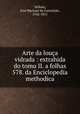 Arte da louca vidrada : extrahida do tomu II. a folhas 578. da Enciclopedia methodica, Jose Mariano da Conceicao Velloso 