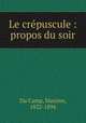 Le crepuscule : propos du soir, Du Camp, Maxime, 1822-1894 