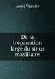 De la trepanation large du sinus maxillaire, Louis Vaquier 