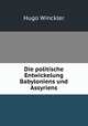 Die politische Entwickelung Babyloniens und Assyriens, Hugo Winckler 