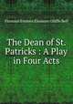The Dean of St. Patricks?: A Play in Four Acts, Florence Eveleen Eleanore Olliffe Bell 