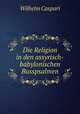 Die Religion in den assyrisch-babylonischen Busspsalmen, Wilhelm Caspari 