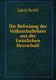 Die Befreiung der Volksschullehrer aus der Geistlichen Herrschaft, Jakob Beyhl 