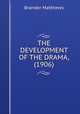 THE DEVELOPMENT OF THE DRAMA, (1906), Brander Matthews 