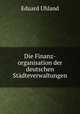 Die Finanz-organisation der deutschen Stadteverwaltungen, Eduard Uhland 