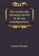 Du rachat des chemins de fer et de ses consequences ., Robert Deubel 