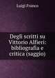 Degli scritti su Vittorio Alfieri: bibliografia e critica (saggio)., Luigi Franco 