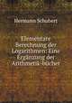 Elementare Berechnung der Logarithmen: Eine Erganzung der Arithmetik-bucher, Hermann Schubert 