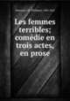 Les femmes terribles; comedie en trois actes, en prose, Dumanoir, M. (Philippe), 1806-1865 