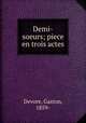 Demi-soeurs; piece en trois actes, Devore, Gaston, 1859- 