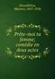 Prete-moi ta femme; comedie en deux actes, Maurice Desvallieres 