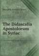The Didascalia Apostolorum in Syriac, Margaret Dunlop Gibson 