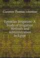 Egyptian Irrigation: A Study of Irrigation Methods and Administration in Egypt, Clarence Thomas Johnston 