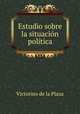 Estudio sobre la situacion politica, Victorino de la Plaza 