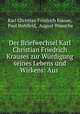 Der Briefwechsel Karl Christian Friedrich Krauses zur Wurdigung seines Lebens und Wirkens: Aus ., Karl Christian Friedrich Krause 
