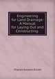 Engineering for Land Drainage: A Manual for Laying Out and Constructing ., Charles Gleason Elliott 