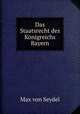 Das Staatsrecht des Konigreichs Bayern, Max von Seydel 