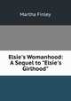 Elsie`s Womanhood: A Sequel to "Elsie`s Girlhood", Martha Finley 