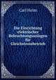 Die Einrichtung elektrischer Beleuchtungsanlagen fur Gleichstrombetrieb, Carl Heim 